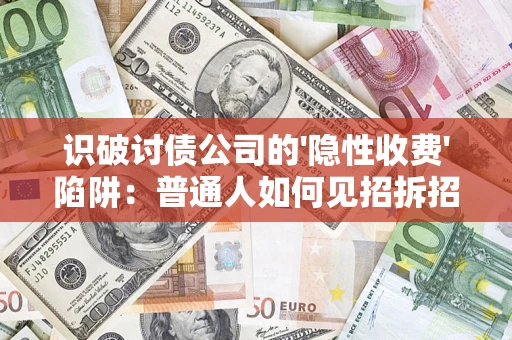 北京识破讨债公司的'隐性收费'陷阱：普通人如何见招拆招？