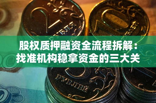 北京股权质押融资全流程拆解：找准机构稳拿资金的三大关键
