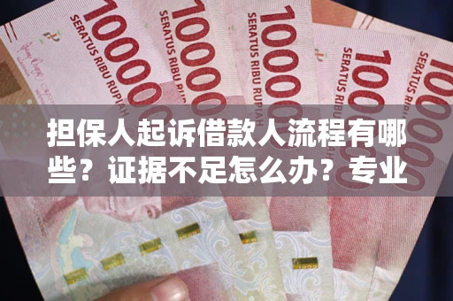 北京担保人起诉借款人流程有哪些？证据不足怎么办？专业律师解答