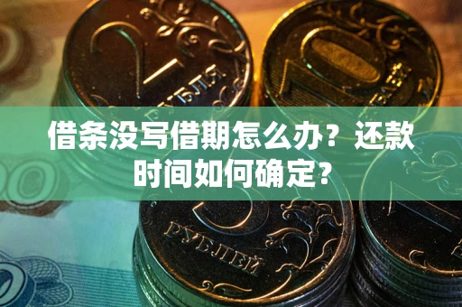 北京借条没写借期怎么办？还款时间如何确定？
