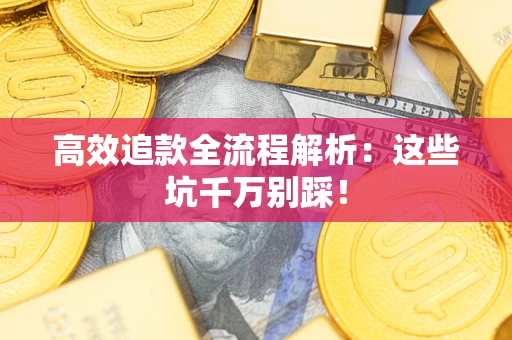 北京高效追款全流程解析：这些坑千万别踩！