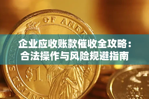 北京企业应收账款催收全攻略：合法操作与风险规避指南