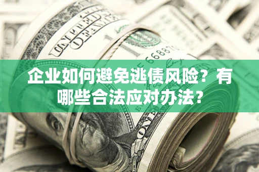 北京企业如何避免逃债风险？有哪些合法应对办法？
