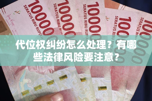 北京代位权纠纷怎么处理？有哪些法律风险要注意？