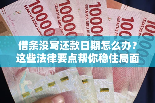 北京借条没写还款日期怎么办？这些法律要点帮你稳住局面