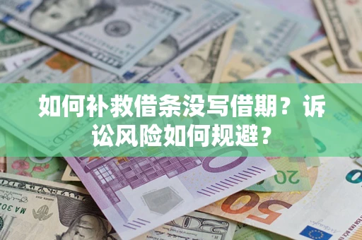 北京如何补救借条没写借期？诉讼风险如何规避？