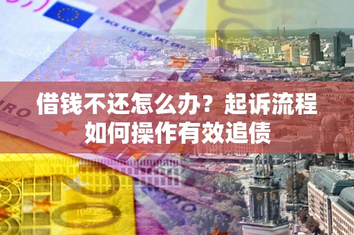 北京借钱不还怎么办？起诉流程如何操作有效追债