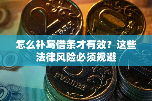 北京怎么补写借条才有效？这些法律风险必须规避