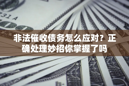 北京非法催收债务怎么应对？正确处理妙招你掌握了吗