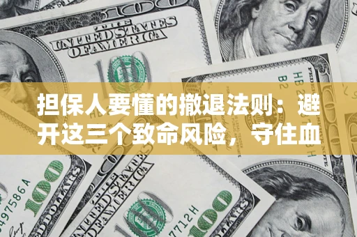 北京担保人要懂的撤退法则：避开这三个致命风险，守住血汗钱