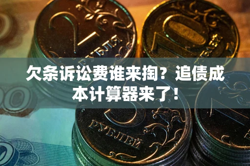 北京欠条诉讼费谁来掏？追债成本计算器来了！