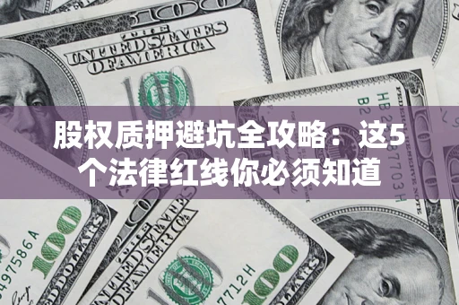北京股权质押避坑全攻略：这5个法律红线你必须知道