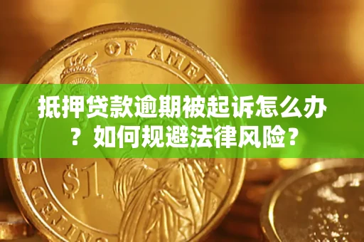 北京抵押贷款逾期被起诉怎么办？如何规避法律风险？