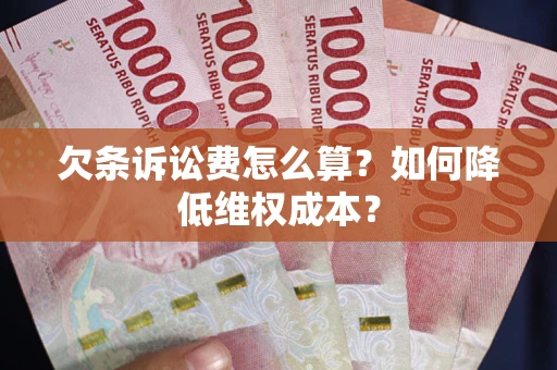 北京欠条诉讼费怎么算？如何降低维权成本？