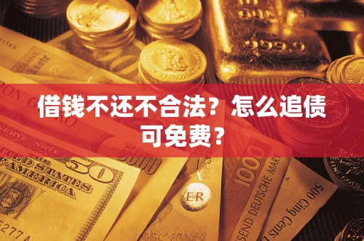 北京借钱不还不合法？怎么追债可免费？