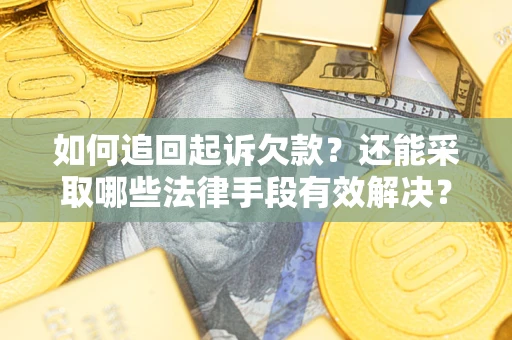 北京如何追回起诉欠款？还能采取哪些法律手段有效解决？