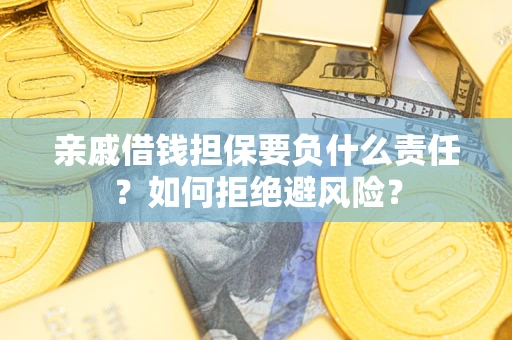 北京亲戚借钱担保要负什么责任？如何拒绝避风险？