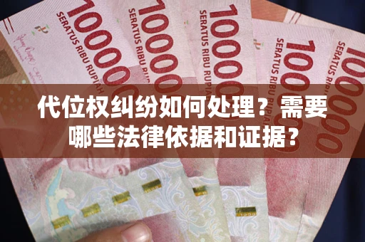 北京代位权纠纷如何处理？需要哪些法律依据和证据？