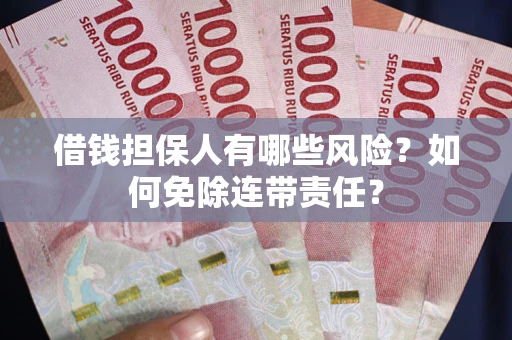 北京借钱担保人有哪些风险？如何免除连带责任？