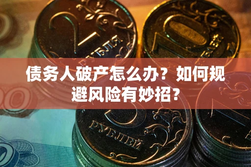 北京债务人破产怎么办？如何规避风险有妙招？