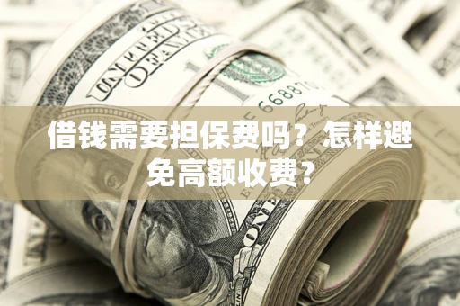 北京借钱需要担保费吗？怎样避免高额收费？