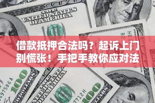 北京借款抵押合法吗？起诉上门别慌张！手把手教你应对法律程序