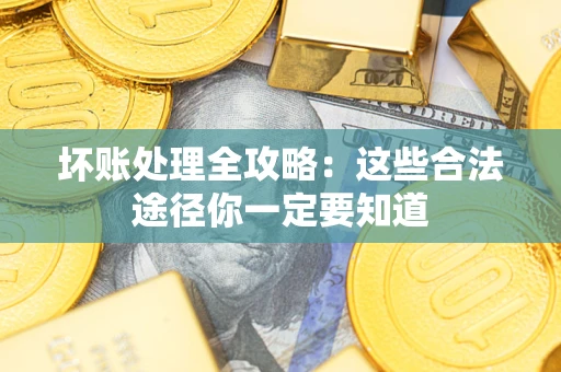 北京坏账处理全攻略：这些合法途径你一定要知道