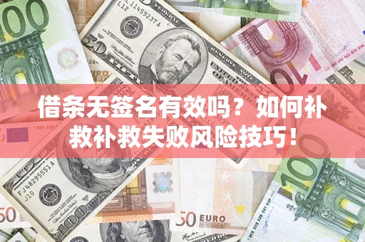 北京借条无签名有效吗？如何补救补救失败风险技巧！
